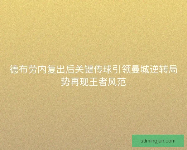 德布劳内复出后关键传球引领曼城逆转局势再现王者风范